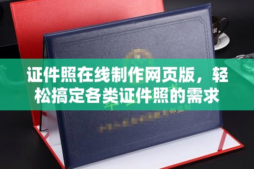 厦门证件照在线制作网页版，轻松搞定各类证件照的需求