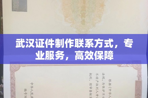 厦门武汉证件制作联系方式，专业服务，高效保障