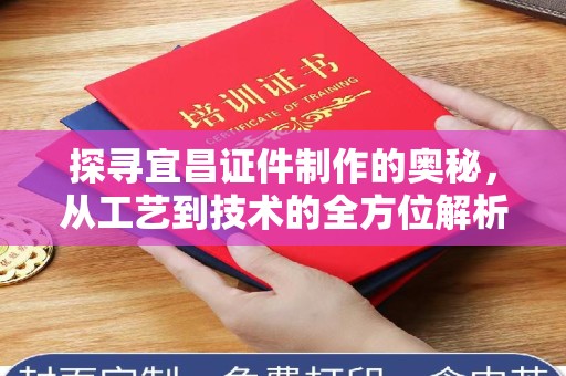 厦门探寻宜昌证件制作的奥秘，从工艺到技术的全方位解析