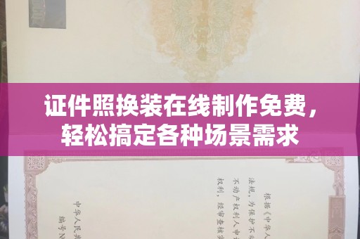 厦门证件照换装在线制作免费，轻松搞定各种场景需求