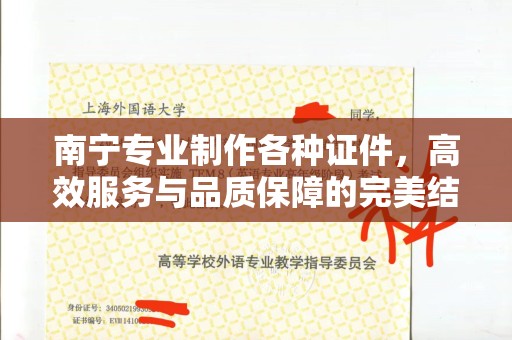 厦门南宁专业制作各种证件，高效服务与品质保障的完美结合