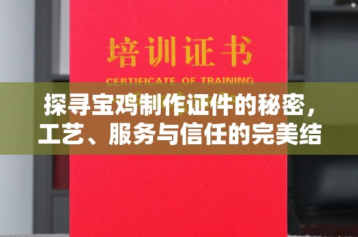 厦门探寻宝鸡制作证件的秘密，工艺、服务与信任的完美结合
