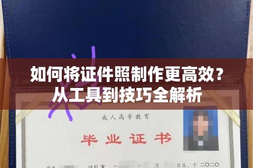 厦门如何将证件照制作更高效？从工具到技巧全解析