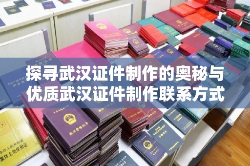 厦门探寻武汉证件制作的奥秘与优质武汉证件制作联系方式解析
