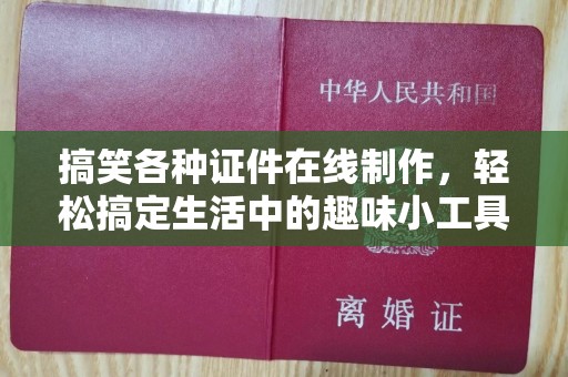 厦门搞笑各种证件在线制作，轻松搞定生活中的趣味小工具