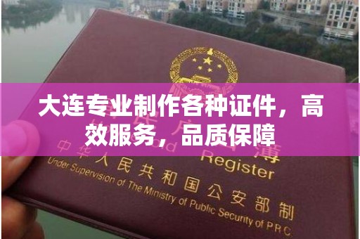 厦门大连专业制作各种证件，高效服务，品质保障