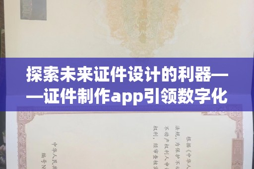 厦门探索未来证件设计的利器——证件制作app引领数字化潮流