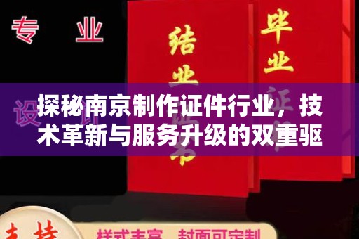 厦门探秘南京制作证件行业，技术革新与服务升级的双重驱动