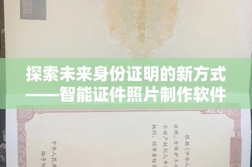 厦门探索未来身份证明的新方式——智能证件照片制作软件引领潮流