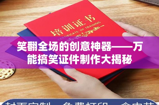 厦门笑翻全场的创意神器——万能搞笑证件制作大揭秘