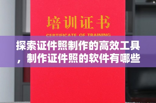 厦门探索证件照制作的高效工具，制作证件照的软件有哪些