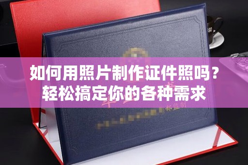 厦门如何用照片制作证件照吗？轻松搞定你的各种需求