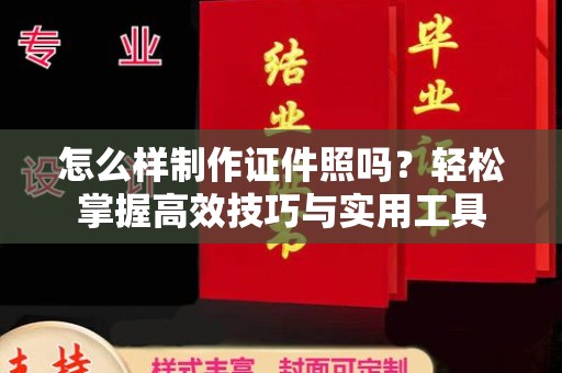 厦门怎么样制作证件照吗？轻松掌握高效技巧与实用工具