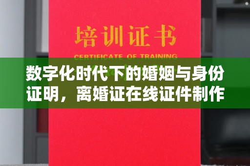 厦门数字化时代下的婚姻与身份证明，离婚证在线证件制作的趋势分析