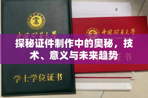 厦门探秘证件制作中的奥秘，技术、意义与未来趋势