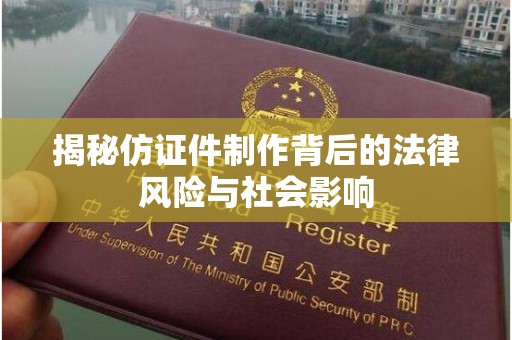 厦门揭秘仿证件制作背后的法律风险与社会影响