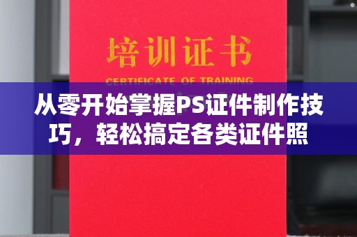 厦门从零开始掌握PS证件制作技巧，轻松搞定各类证件照