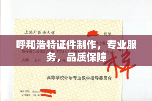 厦门呼和浩特证件制作，专业服务，品质保障